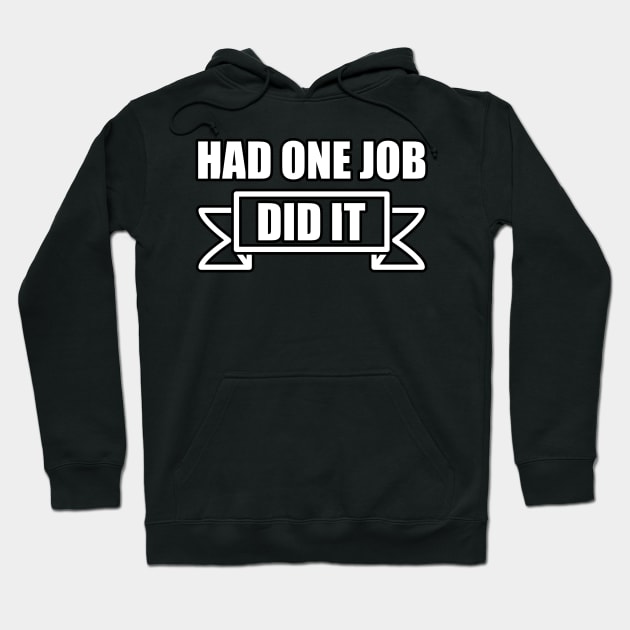 One Job Did It Hoodie by UltraMelon